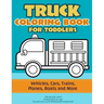 Truck Coloring: Truck Coloring Book for Toddlers / Vehicles, Cars, Trains, Planes, Boats and more Preschool Drawing
