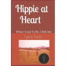 Hippie at Heart: What I Used To Be, I Still Am