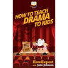 How To Teach Drama To Kids: Your Step-By-Step Guide To Teaching Drama To Kids