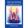 The Life Power and How to Use It: Explore Your Inner Forces and the Law of Attraction