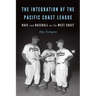 The Integration of the Pacific Coast League: Race and Baseball on the West Coast