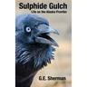 Sulphide Gulch: Life on the Alaska Frontier