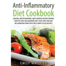 Anti-Inflammatory Diet Cook Book: Amazing, Mouth -Watering, and Flavorful Recipes Derived from the Anti-Inflammatory Diet. Fight Joint Pain and Inflam