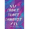 I Think It I Want It I Manifest It