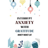 Interrupt Anxiety With Gratitude-Anxiety Bucket List: Bucket List for Anxiety and Mood Trackers With Anxiety Symptom Book, Starting and Ending Every D
