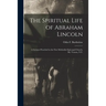 The Spiritual Life of Abraham Lincoln: a Sermon Preached in the First Methodist Episcopal Church, Mt. Vernon, N.Y.
