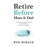 Retire Before Mom and Dad: The Simple Numbers Behind A Lifetime of Financial Freedom