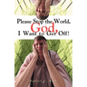 Please Stop the World, God, I Want to Get Off!