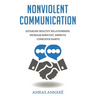 Nonviolent Communication: Establish Healthy Relationships, Increase Empathy, Improve Conscious Habits