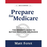 Prepare for Medicare: The Insider's Guide to Buying Medicare Insurance