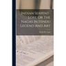 Indian Serpent-Lore Or The Nagas In Hindu Legend And Art