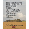 THE TERRITORY NORTHWEST OF THE RIVER OHIO, PETITIONERS, ETC., 1790-1800 [1785-1804] (Present day Indiana)