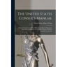 The United States Consul's Manual: A Practical Guide for Consular Officers, and Also for Merchants, Shipowners, and Masters of American Vessels in All