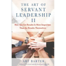 The Art of Servant Leadership II: How You Get Results Is More Important Than the Results Themselves