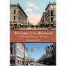 Traverse City, Michigan: A Historical Narrative, 1850 - 2013
