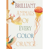 Brilliant Animals Of Every Color: Orange Edition