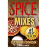 Spice Mixes: Seasoning Cookbook: The Definitive Guide to Mixing Herbs & Spices to Make Amazing Mixes and Seasonings