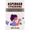 Asperger Syndrome: A Mindful Approach for Helping Your Child Succeed (Get a More Extensive Learning About Asperger's and How to Manage It)