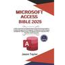 Microsoft Access Bible: Well-researched and Updated Crash Course Guide From Beginner To Advanced to Build and Analyze Report, Query, Form Wiza