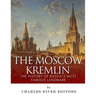 The Moscow Kremlin: The History of Russia's Most Famous Landmark