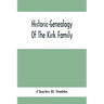 Historic-Genealogy Of The Kirk Family; As Established By Roger Kirk, Who Settled In Nottingham, Chester County, Province Of Pennsylvania, About The Ye