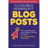 Clickable Nonprofit Blog Posts: The Complete Nonprofit Guide to Blog Post Strategy & Messaging: Plus 54 Nonprofit Blog Article Ideas