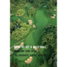 How to Hit a Golf Ball from Any Sort of Lie (Reprint Edition)