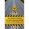 All I Need to Know I'm Still Learning at 80: Things I'm Still Working On