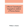A record, genealogical, biographical, statistical, of Thomas Stanton, of Connecticut and his descendants. 1635-1891