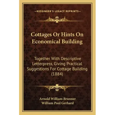 Cottages Or Hints On Economical Building: Together With Descriptive Letterpress, Giving Practical Suggestions For Cottage Building (1884)
