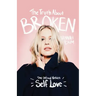 The Truth About Broken: The Unfixed Version of Self-love