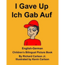 English-German I Gave Up Ich Gab Auf Children's Bilingual Picture Book