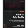 Practical Data Quality: Learn practical, real-world strategies to transform the quality of data in your organization