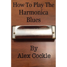 How To Play The Harmonica Blues: Which harmonica do I need for which blues key?