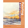 Painting Landscapes: Practical Techniques to Build Confidence and Develop Your Own Unique Style