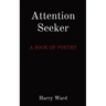 Attention Seeker: A Book of Poetry