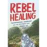 Rebel Healing: Transforming Ourselves and the Systems That Make Us Sick