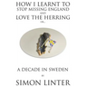 How I Learnt to Stop Missing England and Love the Herring or A Decade in Sweden