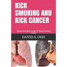 Kick Smoking and Kick Cancer: Fastest And Best Guide To Stop Smoking Easily