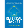 The Referral Magnet: Growing Your Financial Practice Through the People You Already Know