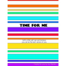 Time for Me: With a Little Self Care and Kindness You Can Be the Best Version of You.