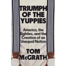 Triumph of the Yuppies: America, the Eighties, and the Creation of an Unequal Nation