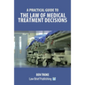 A Practical Guide to the Law of Medical Treatment Decisions