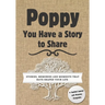 Poppy, You Have a Story to Share: Stories, Memories and Moments That Have Shaped Your Life