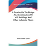 A Treatise On The Design And Construction Of Mill Buildings And Other Industrial Plants