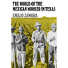 The World of the Mexican Worker in Texas