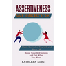 Assertiveness Workbook: Boost Your Self-esteem and Get What You Want (Claim Control of Yourself and Your Life)