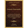 Domestic Homeopathy: Or Rules for the Domestic Treatment of the Maladies of Infants, Children, and Adults (1848)