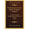 The Homing Or Carrier Pigeon, Le Pigeon Voyageur: Its History, General Management, And Method Of Training (1871)
