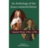 An Anthology of the Jesus-centered Deists: Volume Three: 1754 - 1776